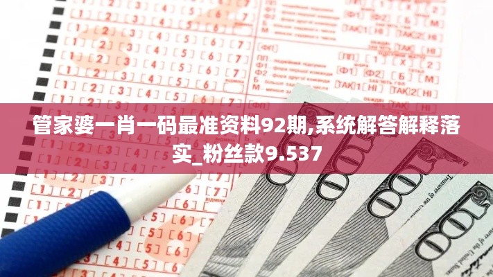 管家婆一肖一码最准资料92期,系统解答解释落实_粉丝款9.537