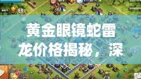 黄金眼镜蛇雷龙价格揭秘,深度解析与最新市场动态