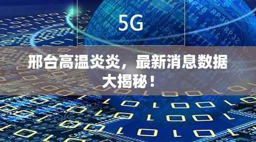 邢台高温炎炎,最新消息数据大揭秘!