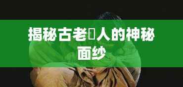 揭秘古老僜人的神秘面纱