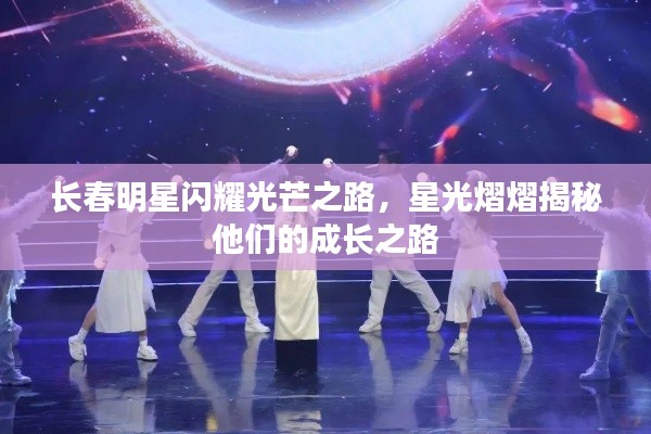 长春明星闪耀光芒之路,星光熠熠揭秘他们的成长之路