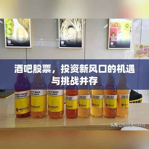 酒吧股票，投资新风口的机遇与挑战并存