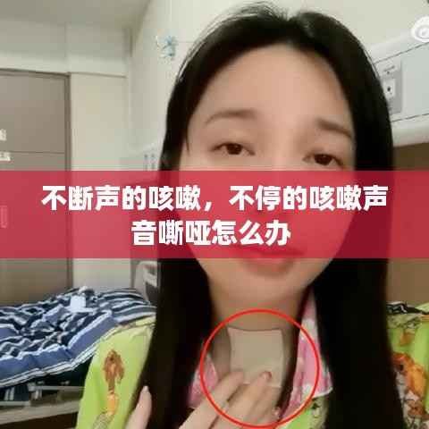 不断声的咳嗽，不停的咳嗽声音嘶哑怎么办 