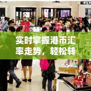 实时掌握港币汇率走势，轻松转换货币动态！